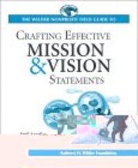 The Wilder Nonprofit Field Guide to Crafting Effective Mission & Vision Statements The Wilder Nonprofit Field Guide to Crafting Effective Mission & Vision Statements