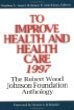 To Improve Health and Health Care: The Robert Wood Johnson Foundation Anthology To Improve Health and Health Care: The Robert Wood Johnson Foundation Anthology