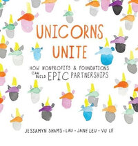 Unicorns Unite: How Nonprofits & Foundations Can Build EPIC Partnerships Unicorns Unite: How Nonprofits & Foundations Can Build EPIC Partnerships
