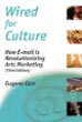 Wired for Culture: How E-mail is Revolutionizing Arts Marketing Wired for Culture: How E-mail is Revolutionizing Arts Marketing