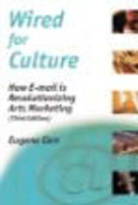Wired for Culture: How E-mail is Revolutionizing Arts Marketing Wired for Culture: How E-mail is Revolutionizing Arts Marketing