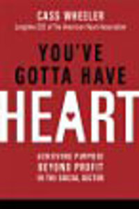 You've Gotta Have Heart: Achieving Purpose Beyond Profit in the Social Sector You've Gotta Have Heart: Achieving Purpose Beyond Profit in the Social Sector